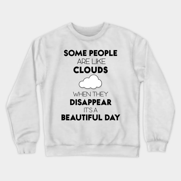 Some People Are Like Clouds When They DISAPPEAR It's A Beautiful Day Crewneck Sweatshirt by Matthew Ronald Lajoie